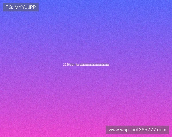 2026年Unibet娱乐官网最新优惠码使用攻略与玩法技巧分享